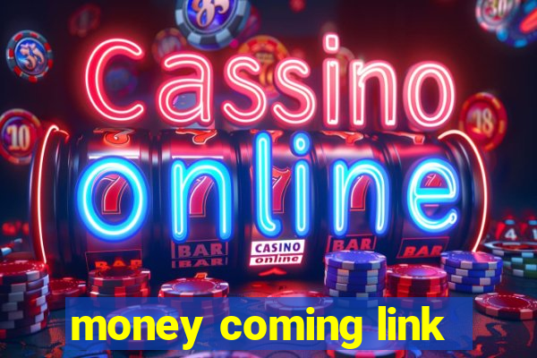 money coming link